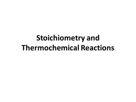 Stoichiometry and Thermochemical Reactions. the energy of a reaction is directly related to the quantity of products if 28.4 kJ of energy is required.