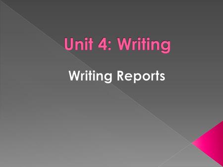 Unit 4: Writing Writing Reports.