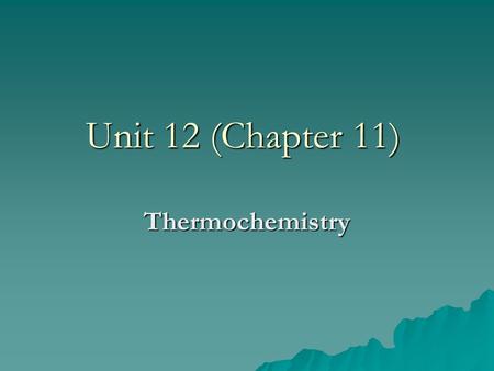 Unit 12 (Chapter 11) Thermochemistry. The Flow of Energy--Heat  Thermochemistry—heat changes that occur during chemical reactions  Energy—ability to.