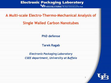 1 A Multi-scale Electro-Thermo-Mechanical Analysis of Single Walled Carbon Nanotubes PhD defense Tarek Ragab Electronic Packaging Laboratory CSEE department,