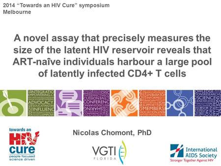 2014 “Towards an HIV Cure” symposium Melbourne A novel assay that precisely measures the size of the latent HIV reservoir reveals that ART-nai ̈ ve individuals.