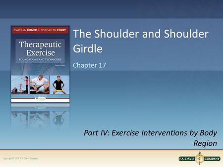 Copyright © 2013. F.A. Davis Company Part IV: Exercise Interventions by Body Region Chapter 17 The Shoulder and Shoulder Girdle.