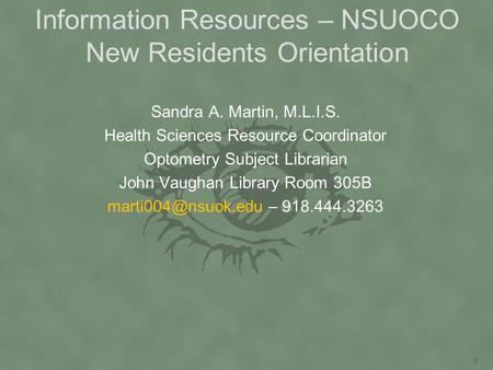 Information Resources – NSUOCO New Residents Orientation Sandra A. Martin, M.L.I.S. Health Sciences Resource Coordinator Optometry Subject Librarian John.