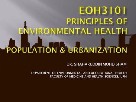 EOH3101 PRINCIPLES OF ENVIRONMENTAL HEALTH POPULATION & URBANIZATION