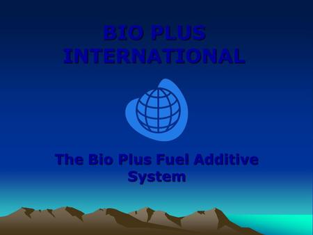 BIO PLUS INTERNATIONAL The Bio Plus Fuel Additive System.