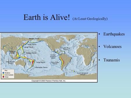Earth is Alive! (At Least Geologically) Earthquakes Volcanoes Tsunamis.