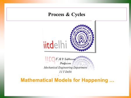 Process & Cycles P M V Subbarao Professor Mechanical Engineering Department I I T Delhi Mathematical Models for Happening …