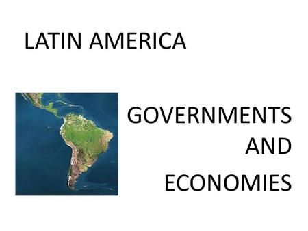 LATIN AMERICA GOVERNMENTS AND ECONOMIES. GOVERNMENTS IN LATIN AMERICA MOST COUNTRIES HAVE A HISTORY OF MILITARY RULE CORRUPTION POLITICAL INSTABILITY.