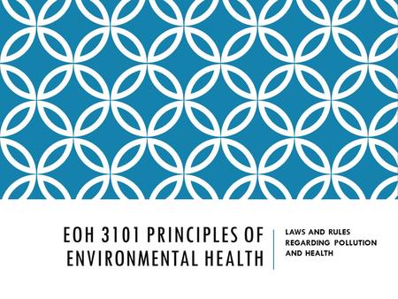 EOH 3101 PRINCIPLES OF ENVIRONMENTAL HEALTH LAWS AND RULES REGARDING POLLUTION AND HEALTH.