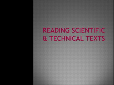 Reading scientific & technical texts involves  Complex process of obtaining discipline-specific information & retaining this information for future use.