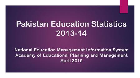 Pakistan Education Statistics 2013-14 National Education Management Information System Academy of Educational Planning and Management April 2015.