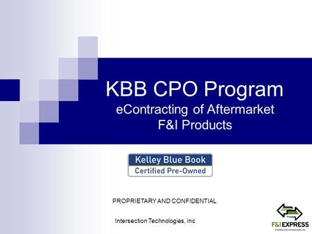 KBB CPO Program eContracting of Aftermarket F&I Products Intersection Technologies, Inc PROPRIETARY AND CONFIDENTIAL.
