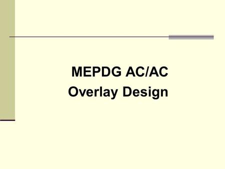 MEPDG AC/AC Overlay Design. MEPDG Overlay Designs PMS & Rehab Example Initial Overlay design.dgp.