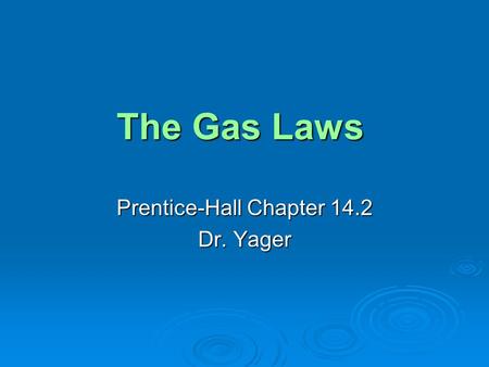 The Gas Laws Prentice-Hall Chapter 14.2 Dr. Yager.