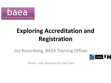 Exploring Accreditation and Registration Joy Rosenberg, BAEA Training Officer Photos – with permission by Mary Hare.