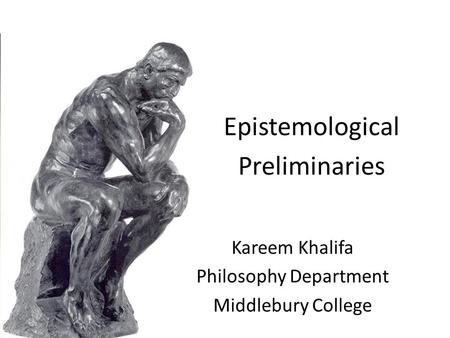 Kareem Khalifa Philosophy Department Middlebury College Epistemological Preliminaries.