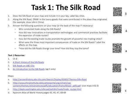Task 1: The Silk Road 3 4 a b c Draw the Silk Road on your map and include it in your key. Label key cities. Along the Silk Road, DRAW in the luxury goods.