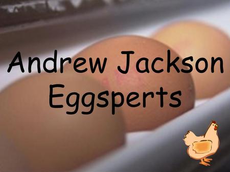 Andrew Jackson Eggsperts Eggspert Rules: One person per team will answer at a time (with NO help from teammates). When buzzing in, you have only 10 seconds.
