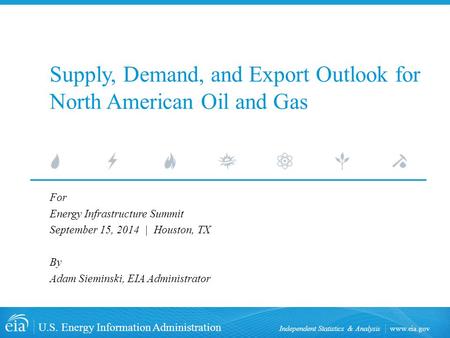 Www.eia.gov U.S. Energy Information Administration Independent Statistics & Analysis Supply, Demand, and Export Outlook for North American Oil and Gas.