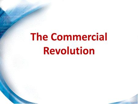 The Commercial Revolution. 17 th CENTURY EUROPE Although most of Europe remained agricultural during this period, the fastest growing part of the European.