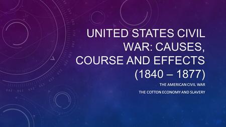 United States Civil war: causes, course and effects (1840 – 1877)