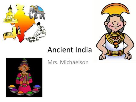 Ancient India Mrs. Michaelson.