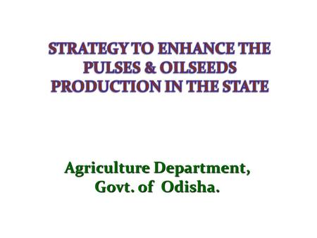 STRATEGY TO ENHANCE THE PULSES & OILSEEDS PRODUCTION IN THE STATE