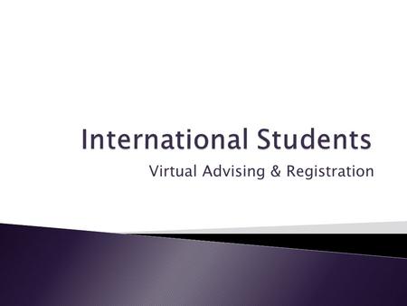 Virtual Advising & Registration.  The College of Arts and Science has a team of experienced academic advisors who work on issues related to international.