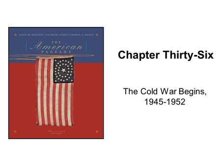 Chapter Thirty-Six The Cold War Begins, 1945-1952.