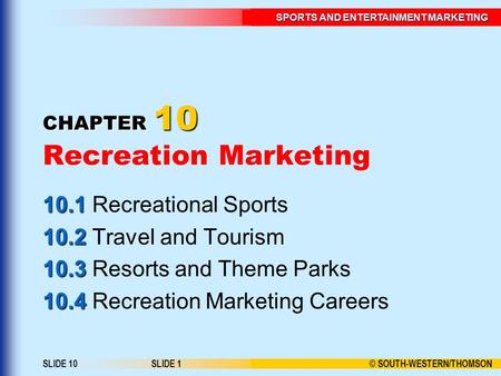 © SOUTH-WESTERN/THOMSON SPORTS AND ENTERTAINMENT MARKETING SLIDE 10SLIDE 1 CHAPTER 10 CHAPTER 10 Recreation Marketing 10.1 10.1 Recreational Sports 10.2.