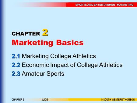 © SOUTH-WESTERN/THOMSON SPORTS AND ENTERTAINMENT MARKETING CHAPTER 2SLIDE 1 CHAPTER 2 CHAPTER 2 Marketing Basics 2.1 2.1 Marketing College Athletics 2.2.