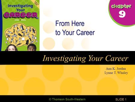 © Thomson South-Western CHAPTER 9 SLIDE1 Ann K. Jordan Lynne T. Whaley Investigating Your Career From Here to Your Career.