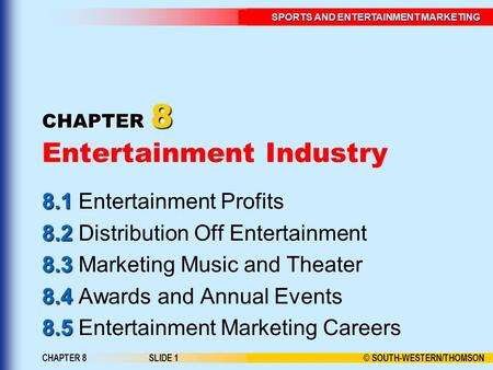 © SOUTH-WESTERN/THOMSON SPORTS AND ENTERTAINMENT MARKETING CHAPTER 8SLIDE 1 CHAPTER 8 CHAPTER 8 Entertainment Industry 8.1 8.1 Entertainment Profits 8.2.