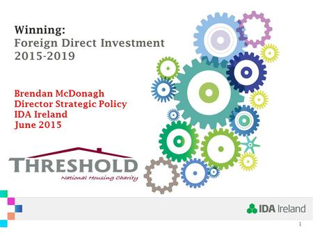 Winning: Foreign Direct Investment 2015-2019 Brendan McDonagh Director Strategic Policy IDA Ireland June 2015 1.