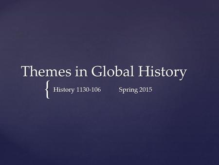 { Themes in Global History History 1130-106Spring 2015.