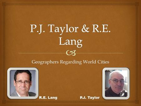 Geographers Regarding World Cities P.J. TaylorR.E. Lang.