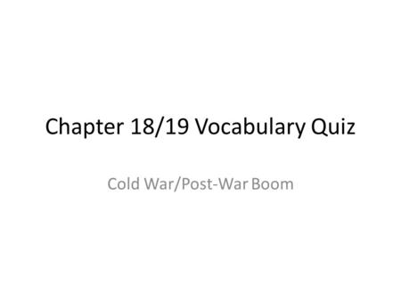 Chapter 18/19 Vocabulary Quiz Cold War/Post-War Boom.