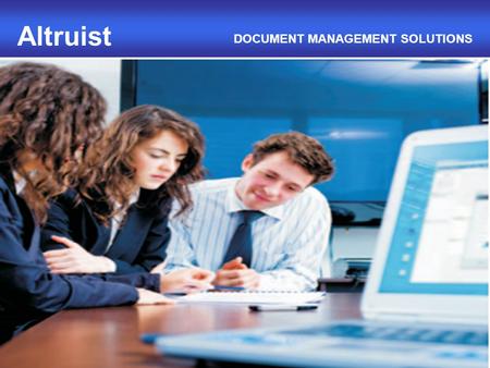 1 Altruist DOCUMENT MANAGEMENT SOLUTIONS. About Us Over 450 employees strong team with rich experience in IT, Telecom and VAS. 14 offices spread across.