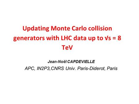 Updating Monte Carlo collision generators with LHC data up to √s = 8 TeV Jean-Noël CAPDEVIELLE APC, IN2P3,CNRS Univ. Paris-Diderot, Paris.