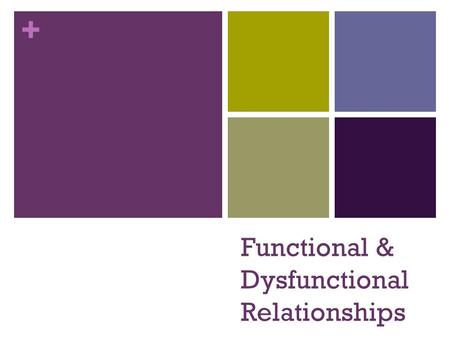 + Functional & Dysfunctional Relationships. + Functional vs. Dysfunctional Relationships Make a comparison chart (T- Chart) in your notebooks and record.