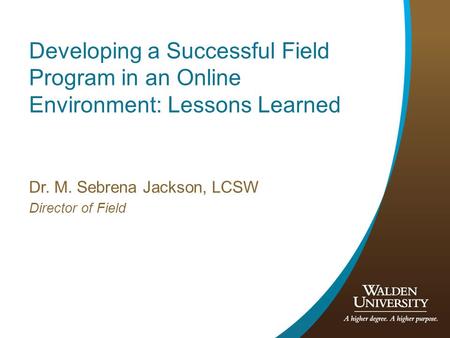 Developing a Successful Field Program in an Online Environment: Lessons Learned Dr. M. Sebrena Jackson, LCSW Director of Field.