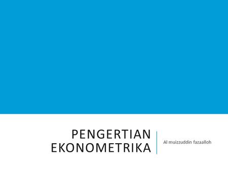PENGERTIAN EKONOMETRIKA Al muizzuddin fazaalloh. WHAT IS ECONOMETRICS? Literally interpreted, econometrics means “economic measurement.” Econometrics,