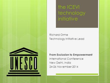 The ICEVI technology initiative Richard Orme Technology Initiative Lead From Exclusion to Empowerment International Conference New Delhi, India 24-26 November.