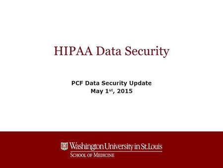HIPAA Data Security PCF Data Security Update May 1 st, 2015.