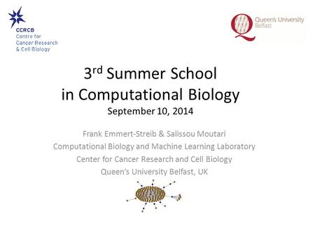 3 rd Summer School in Computational Biology September 10, 2014 Frank Emmert-Streib & Salissou Moutari Computational Biology and Machine Learning Laboratory.