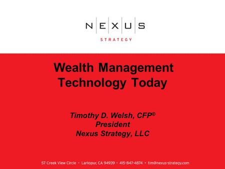 1 Wealth Management Technology Today Timothy D. Welsh, CFP ® President Nexus Strategy, LLC.