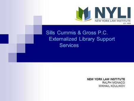 Sills Cummis & Gross P.C. Externalized Library Support Services NEW YORK LAW INSTITUTE RALPH MONACO MIKHAIL KOULIKOV.