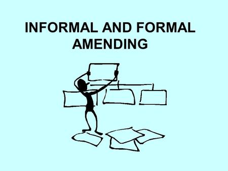INFORMAL AND FORMAL AMENDING. INFORMAL AMENDING Sometimes the Constitution can be changed and added to without a nationwide vote.