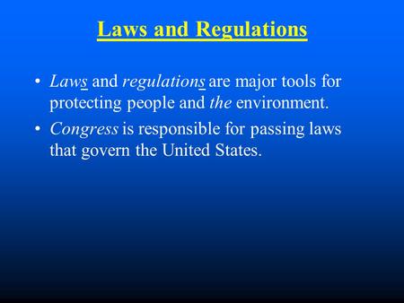 Laws and Regulations Laws and regulations are major tools for protecting people and the environment. Congress is responsible for passing laws that govern.