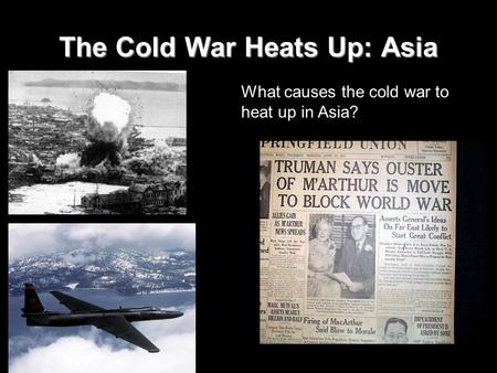 The Cold War Heats Up: Asia What causes the cold war to heat up in Asia?